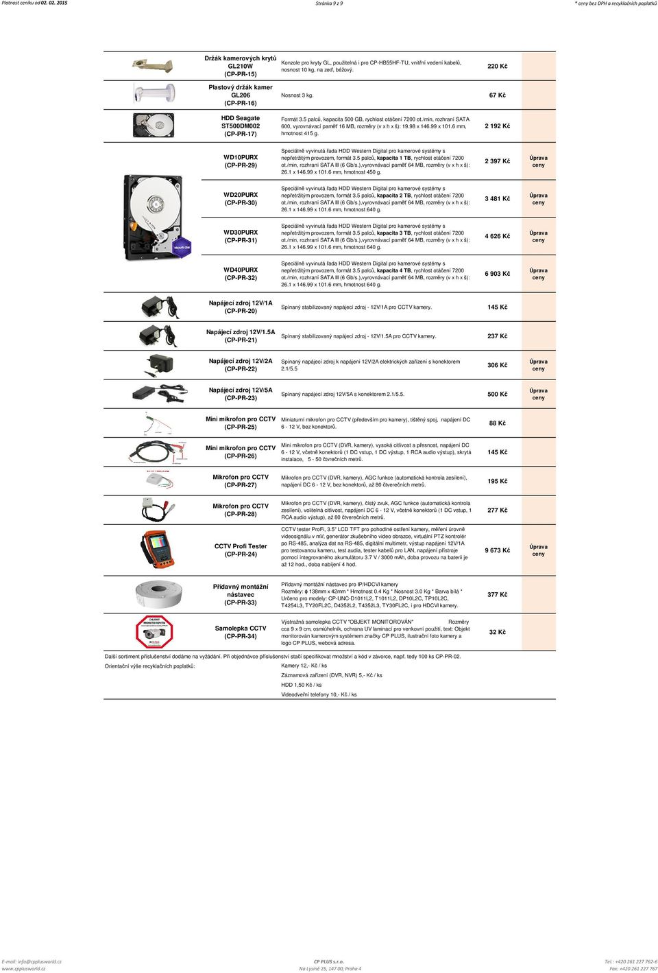 220 Kč Plastový držák kamer GL206 (CP-PR-16) Nosnost 3 kg. 67 Kč HDD Seagate ST500DM002 (CP-PR-17) Formát 3.5 palců, kapacita 500 GB, rychlost otáčení 7200 ot.