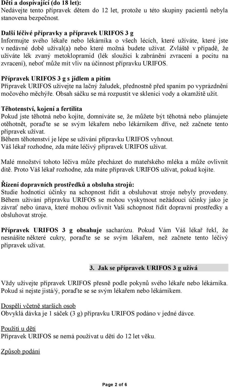 Zvláště v případě, že užíváte lék zvaný metoklopramid (lék sloužící k zabránění zvracení a pocitu na zvracení), neboť může mít vliv na účinnost přípravku URIFOS.