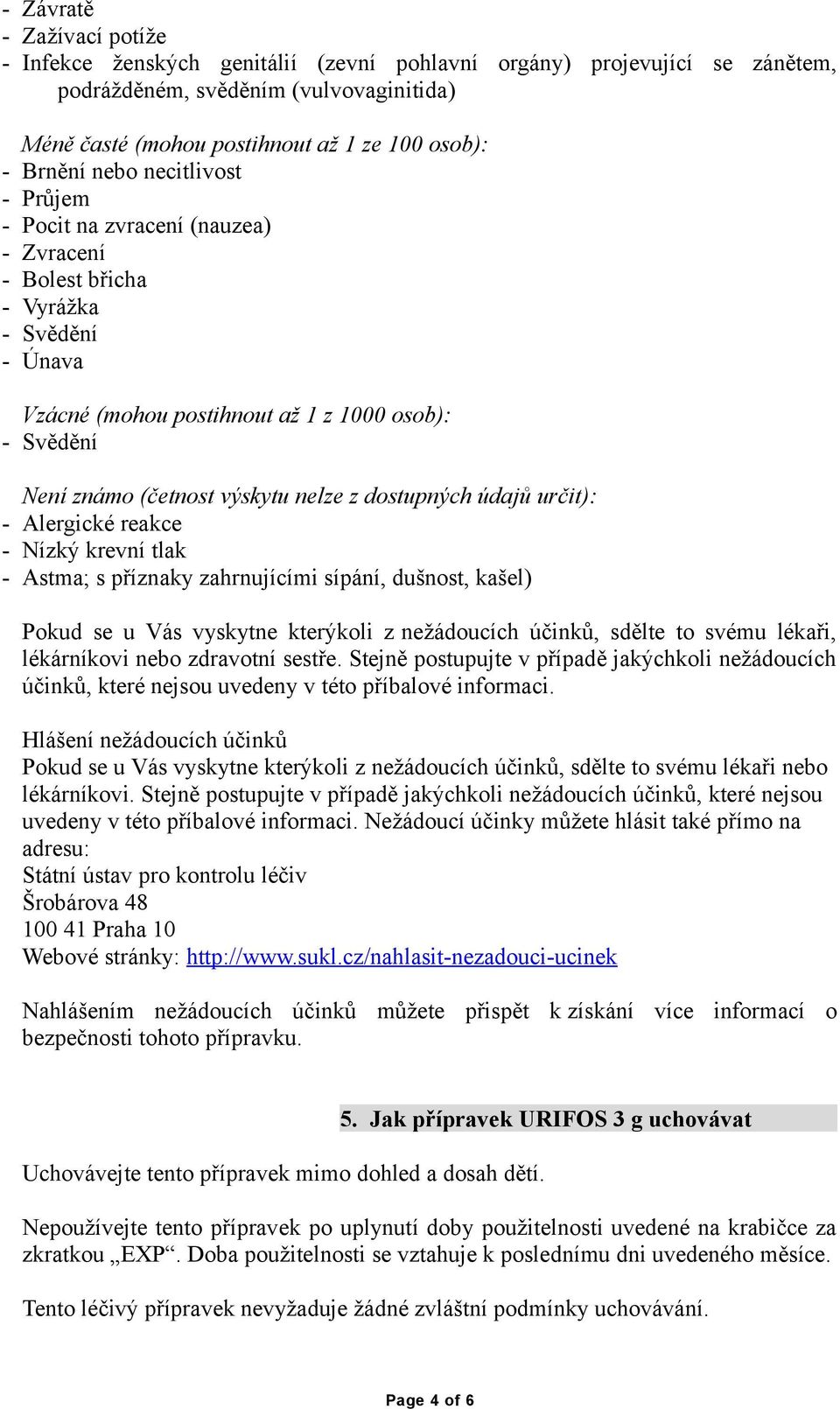 nelze z dostupných údajů určit): - Alergické reakce - Nízký krevní tlak - Astma; s příznaky zahrnujícími sípání, dušnost, kašel) Pokud se u Vás vyskytne kterýkoli z nežádoucích účinků, sdělte to