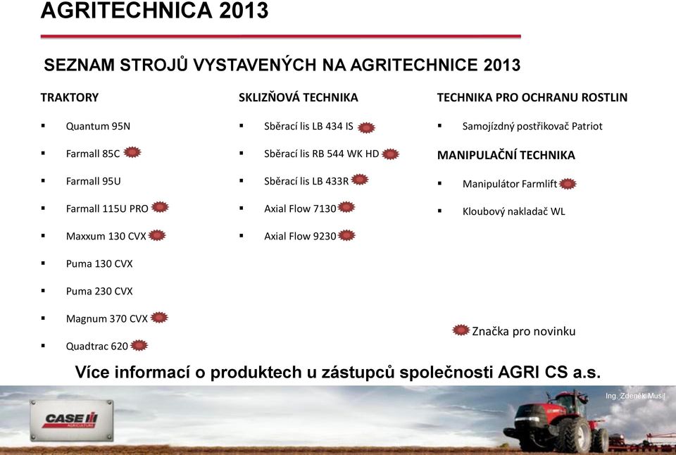 7130 Axial Flow 9230 TECHNIKA PRO OCHRANU ROSTLIN Samojízdný postřikovač Patriot MANIPULAČNÍ TECHNIKA Manipulátor Farmlift