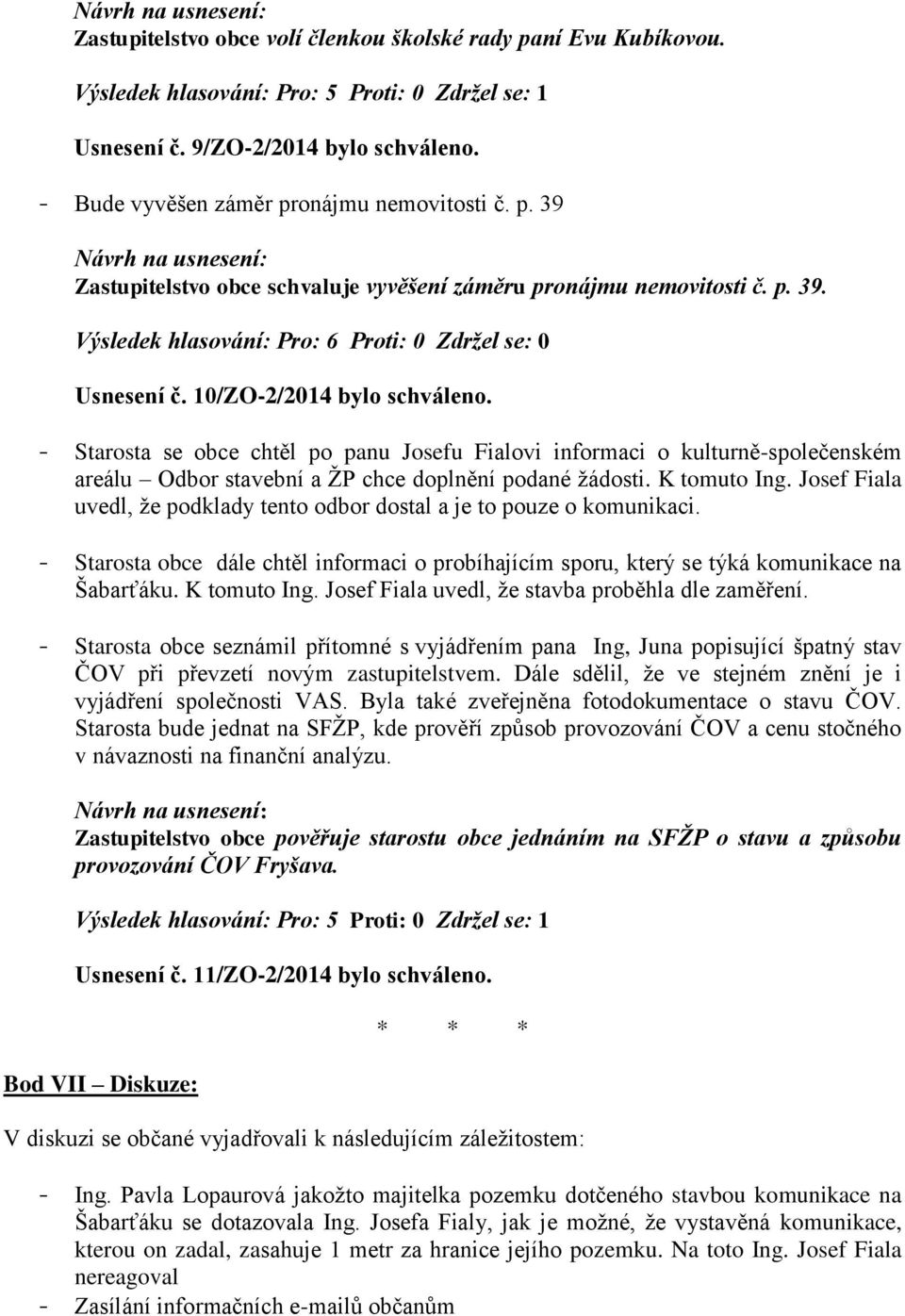 - Starosta se obce chtěl po panu Josefu Fialovi informaci o kulturně-společenském areálu Odbor stavební a ŽP chce doplnění podané žádosti. K tomuto Ing.