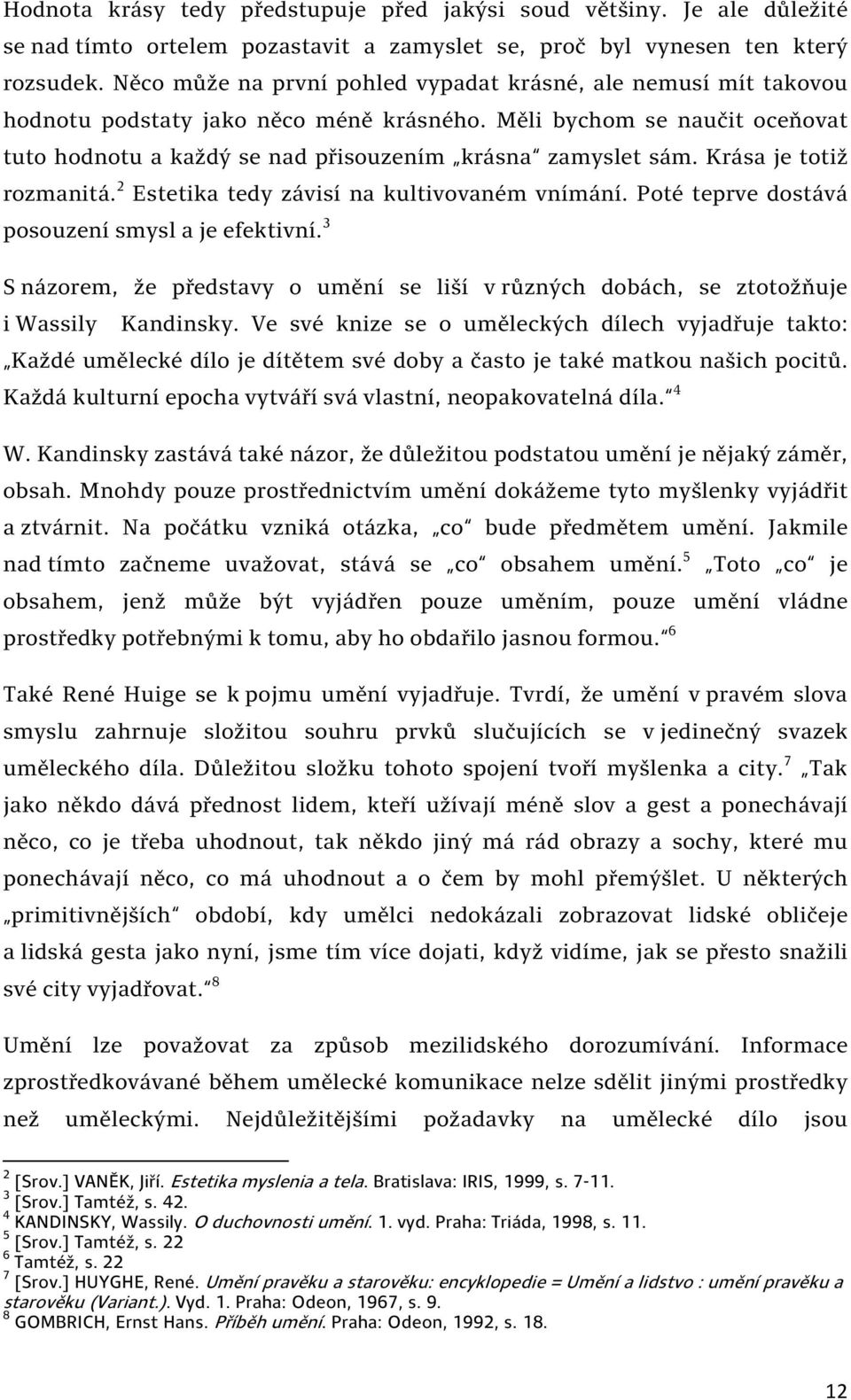 Krása je totiž rozmanitá. 2 Estetika tedy závisí na kultivovaném vnímání. Poté teprve dostává posouzení smysl a je efektivní.