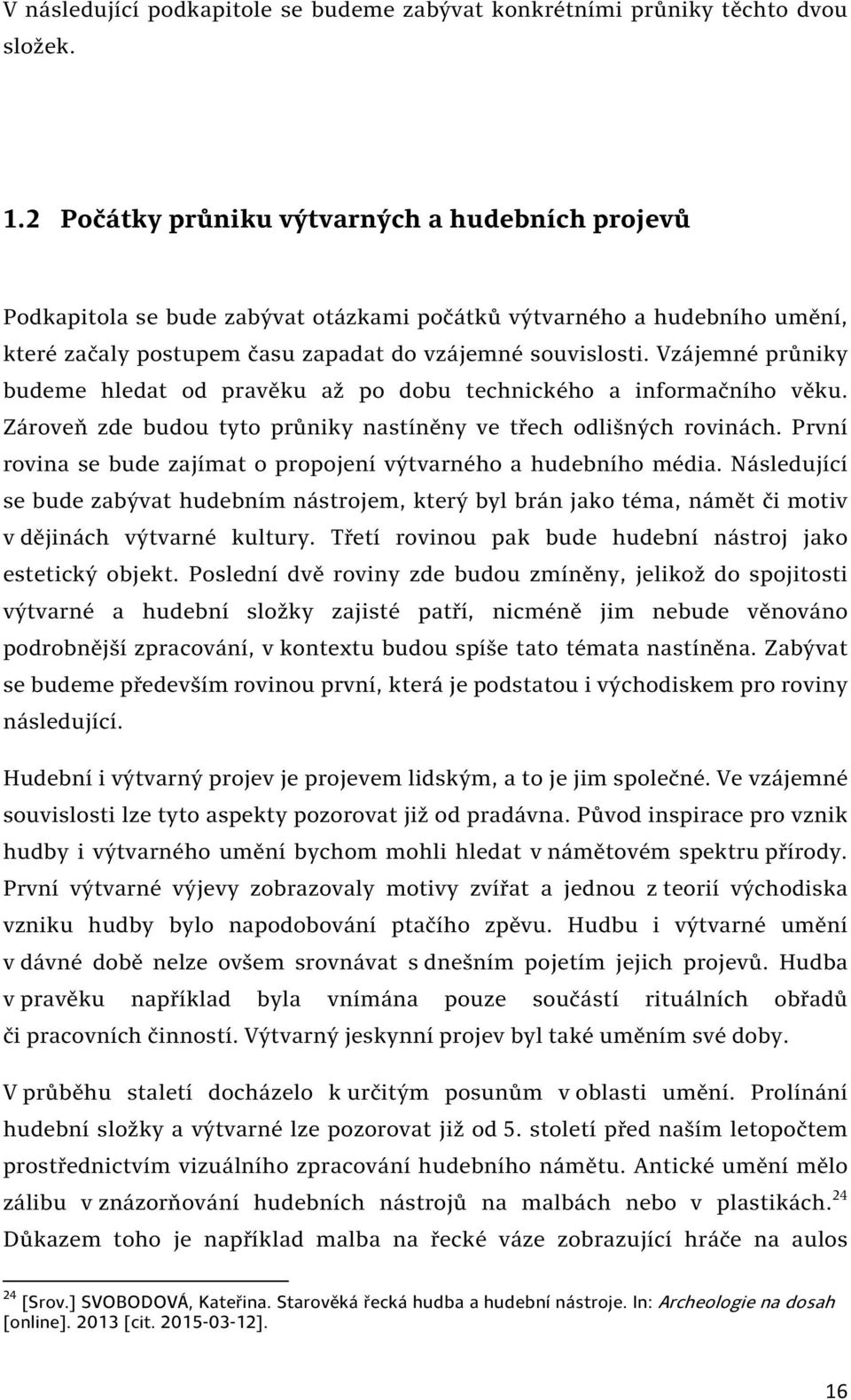 Vzájemné průniky budeme hledat od pravěku až po dobu technického a informačního věku. Zároveň zde budou tyto průniky nastíněny ve třech odlišných rovinách.