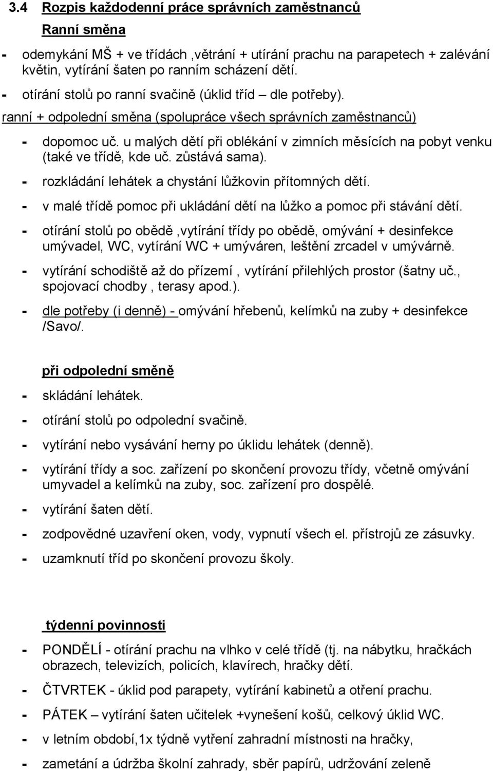 u malých dětí při oblékání v zimních měsících na pobyt venku (také ve třídě, kde uč. zůstává sama). - rozkládání lehátek a chystání lůžkovin přítomných dětí.