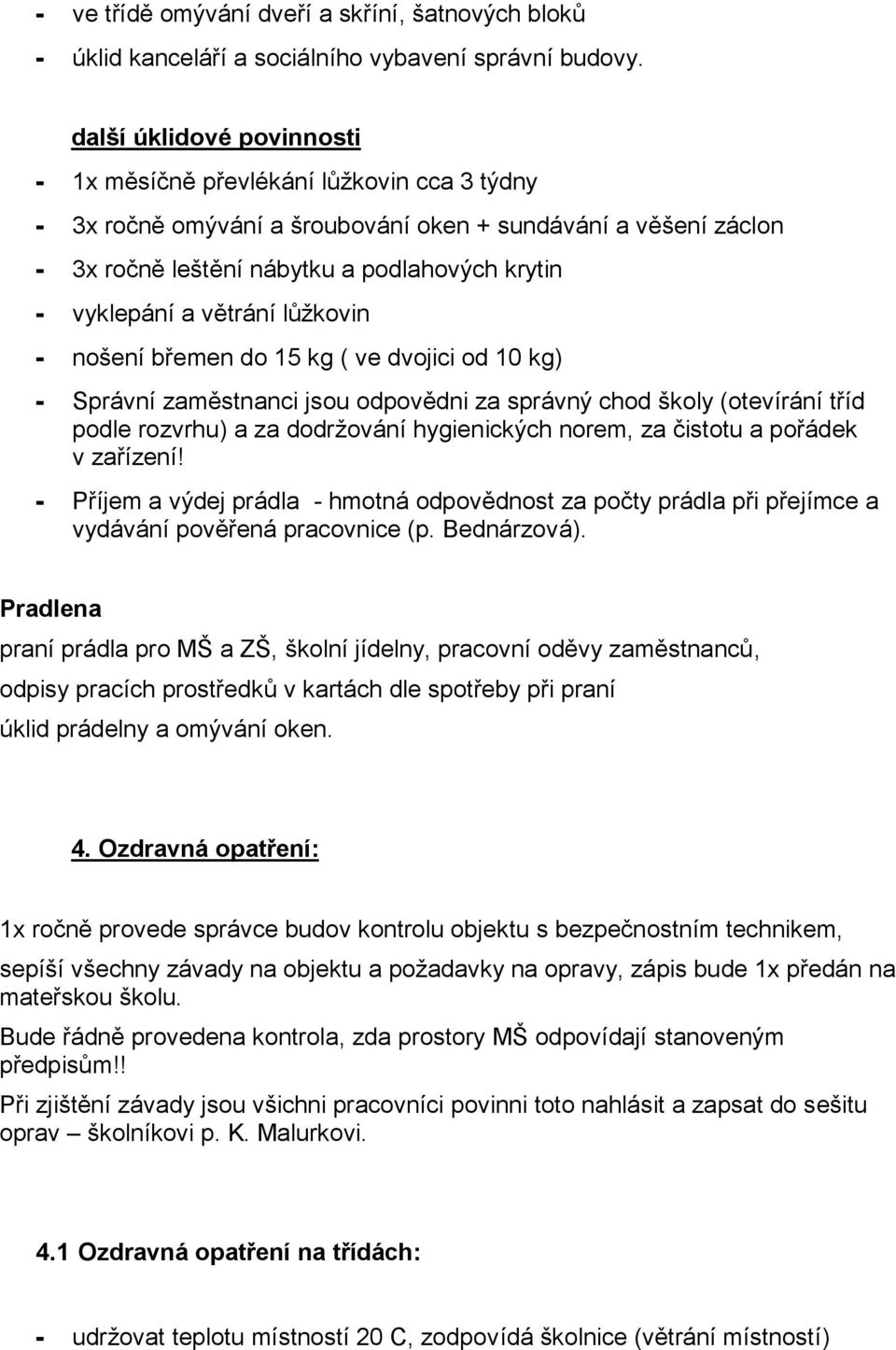 větrání lůžkovin - nošení břemen do 15 kg ( ve dvojici od 10 kg) - Správní zaměstnanci jsou odpovědni za správný chod školy (otevírání tříd podle rozvrhu) a za dodržování hygienických norem, za