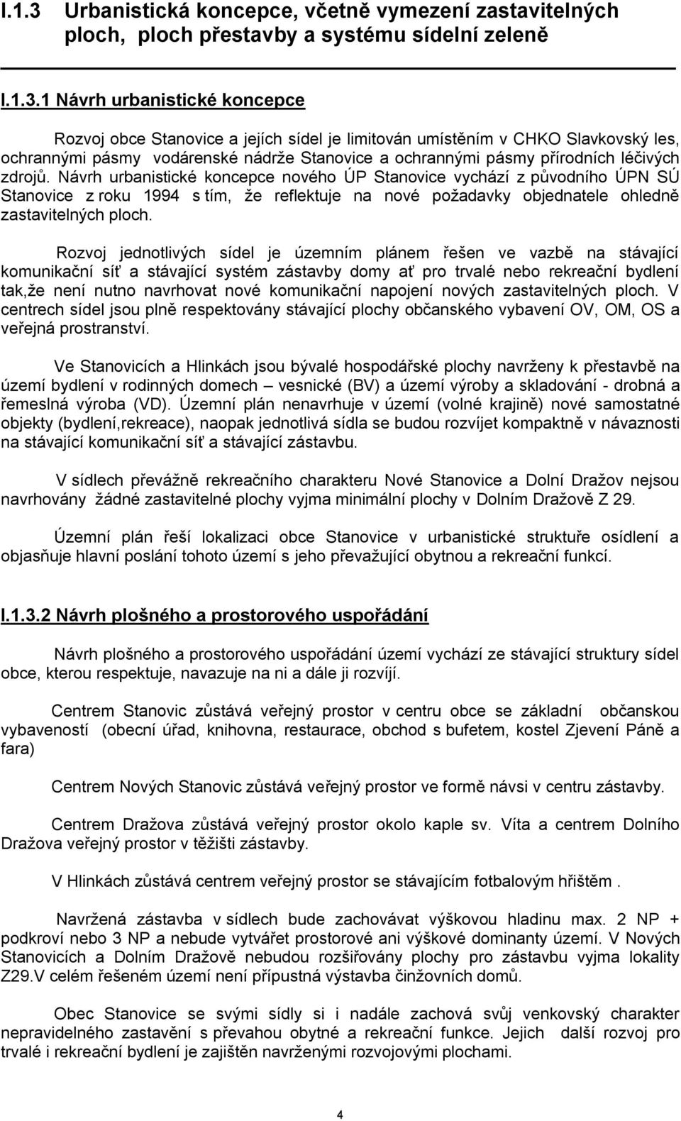 1 Návrh urbanistické koncepce Rozvoj obce Stanovice a jejích sídel je limitován umístěním v CHKO Slavkovský les, ochrannými pásmy vodárenské nádrže Stanovice a ochrannými pásmy přírodních léčivých