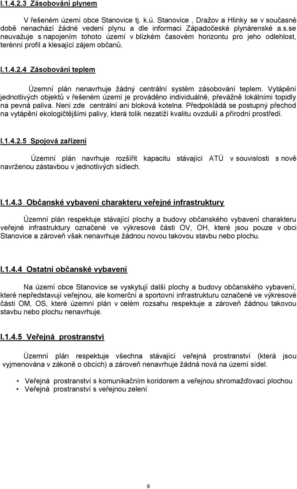 Vytápění jednotlivých objektů v řešeném území je prováděno individuálně, převážně lokálními topidly na pevná paliva. Není zde centrální ani bloková kotelna.