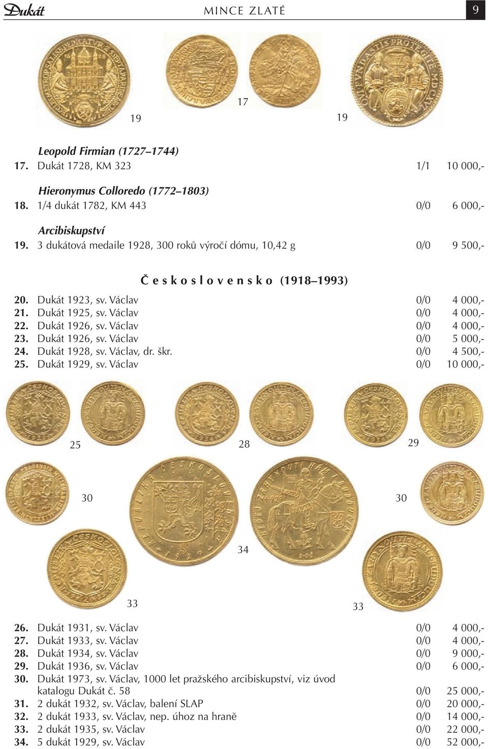 Dukát 1926, sv. Václav 0/0 4 000,- 23. Dukát 1926, sv. Václav 0/0 5 000,- 24. Dukát 1928, sv. Václav, dr. škr. 0/0 4 500,- 25. Dukát 1929, sv. Václav 0/0 10 000,- 25 28 29 30 30 34 33 33 26.