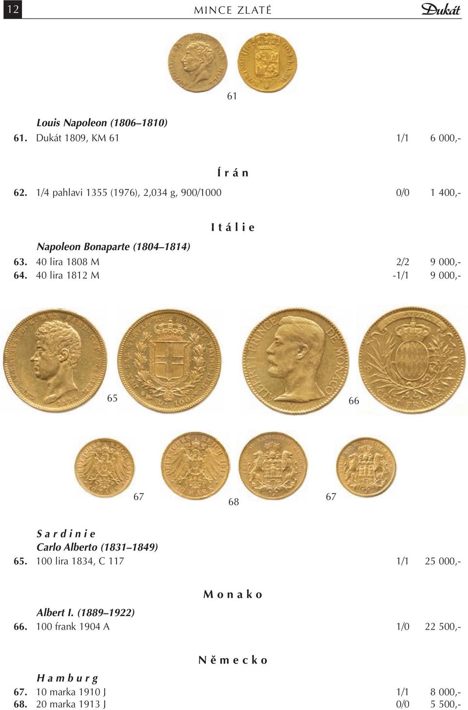 40 lira 1808 M 2/2 9 000,- 64. 40 lira 1812 M -1/1 9 000,- 65 66 67 67 68 S a r d i n i e Carlo Alberto (1831 1849) 65.