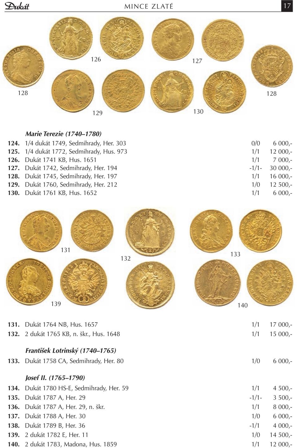 1652 1/1 6 000,- 131 132 133 139 140 131. Dukát 1764 NB, Hus. 1657 1/1 17 000,- 132. 2 dukát 1765 KB, n. škr., Hus. 1648 1/1 15 000,- František Lotrinský (1740 1765) 133.