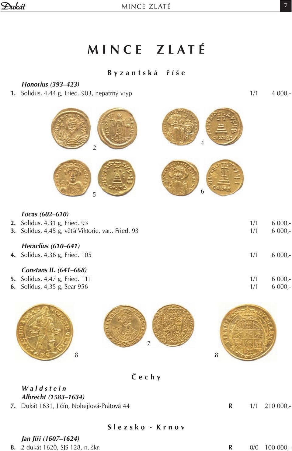 Solidus, 4,36 g, Fried. 105 1/1 6 000,- Constans II. (641 668) 5. Solidus, 4,47 g, Fried. 111 1/1 6 000,- 6.