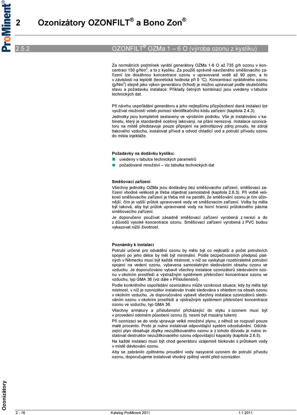 Koncentraci vyráběného ozonu (g/nm 3 ) stejně jako výkon generátoru (h/hod) je možno upravovat podle skutečného stavu a požadavku instalace: Příklady četných kombinací jsou uvedeny v tabulce