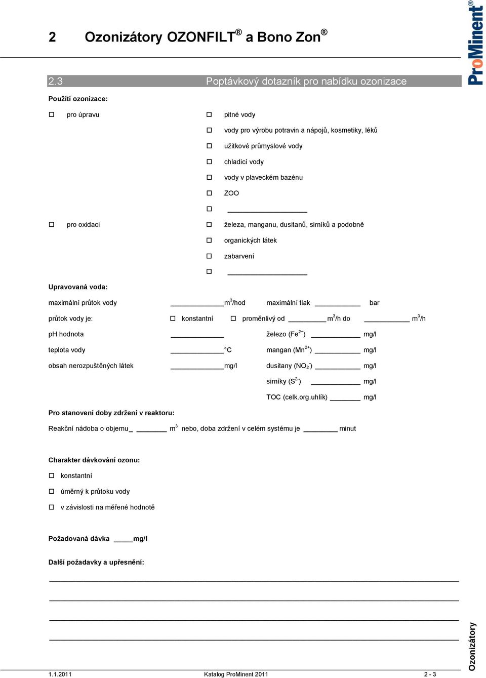 proměnlivý od m 3 /h do m 3 /h ph hodnota železo (Fe 2+ ) mg/l teplota vody C mangan (Mn 2+ ) mg/l obsah nerozpuštěných látek mg/l dusitany (NO - 2 ) mg/l sirníky (S 2- ) mg/l TOC (celk.org.
