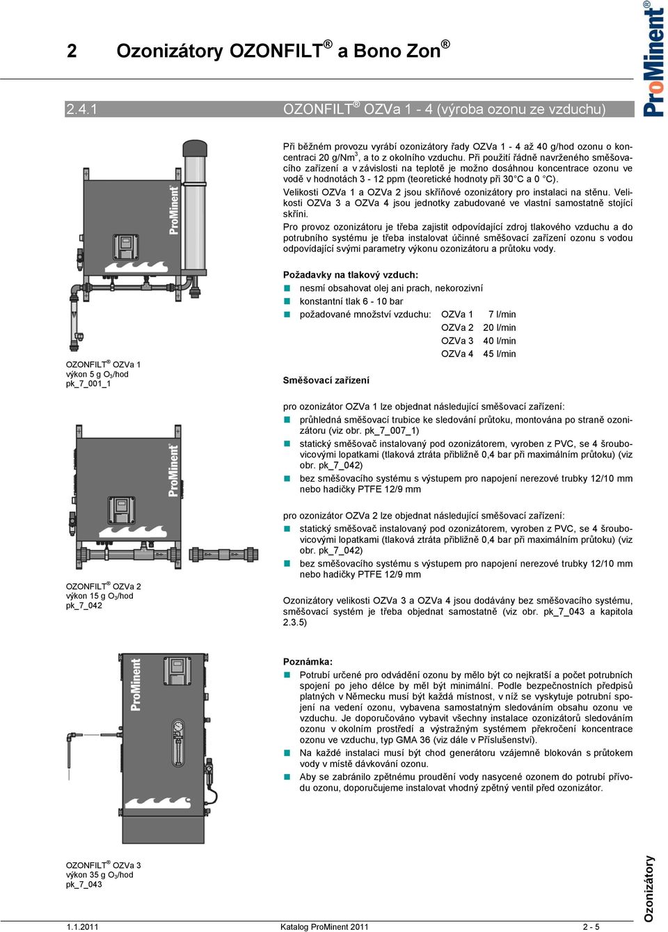 Velikosti OZVa 1 a OZVa 2 jsou skříňové ozonizátory pro instalaci na stěnu. Velikosti OZVa 3 a OZVa 4 jsou jednotky zabudované ve vlastní samostatně stojící skříni.