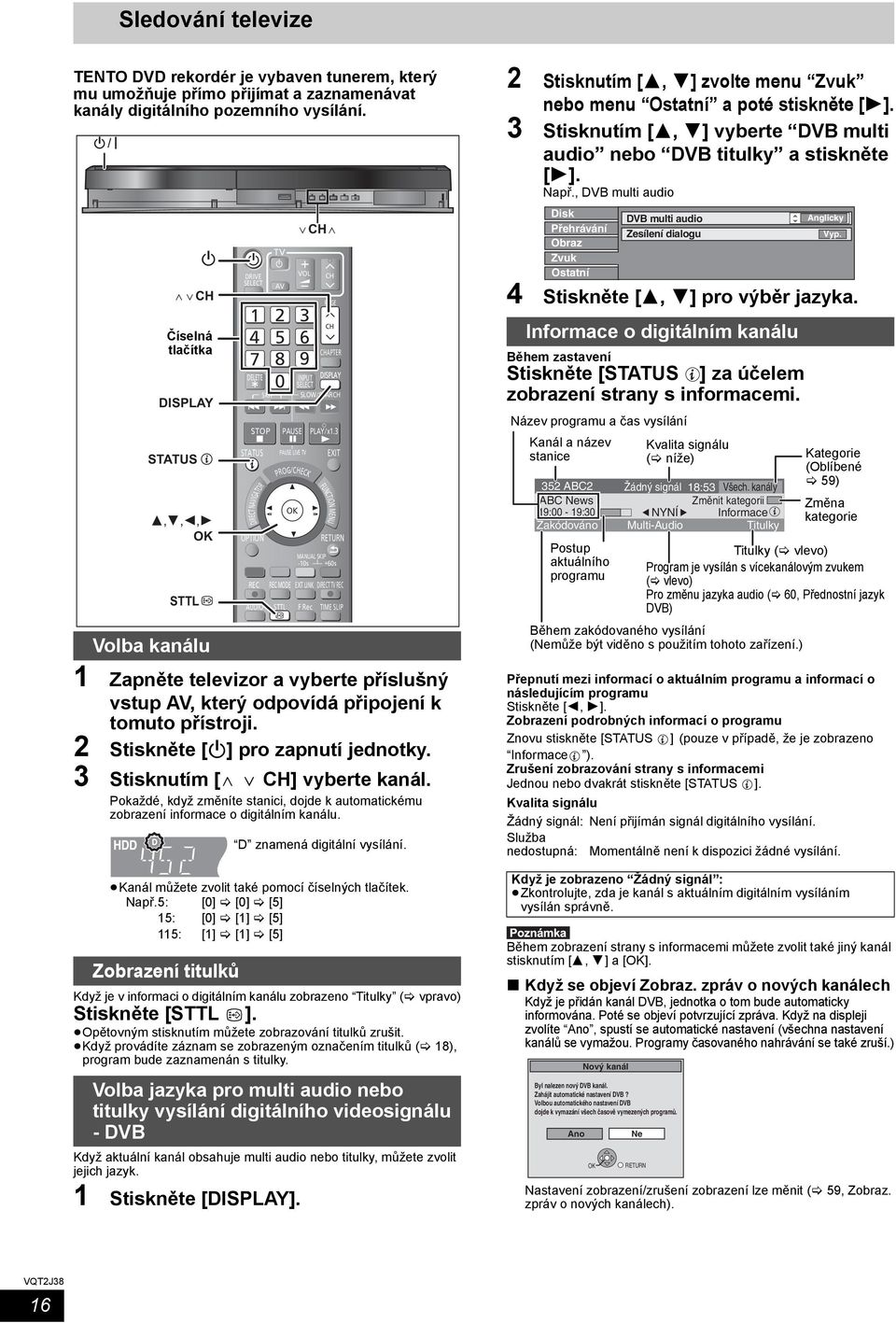 3 Stisknutím [W XCH] vyberte kanál. Pokaždé, když změníte stanici, dojde k automatickému zobrazení informace o digitálním kanálu. Kanál můžete zvolit také pomocí číselných tlačítek. Např.