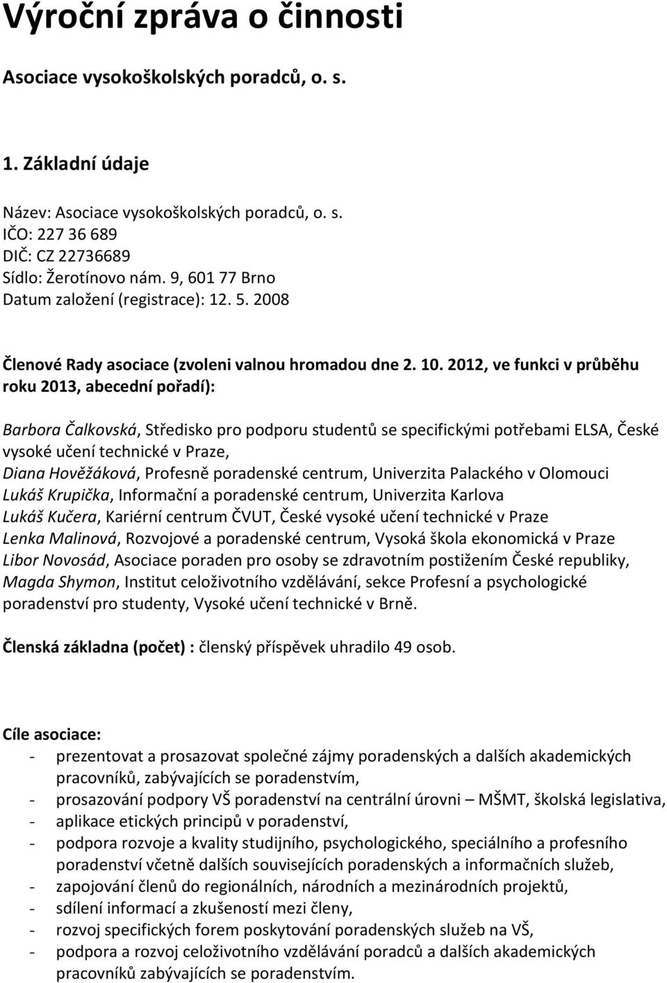 2012, ve funkci v průběhu roku 2013, abecední pořadí): Barbora Čalkovská, Středisko pro podporu studentů se specifickými potřebami ELSA, České vysoké učení technické v Praze, Diana Hověžáková,