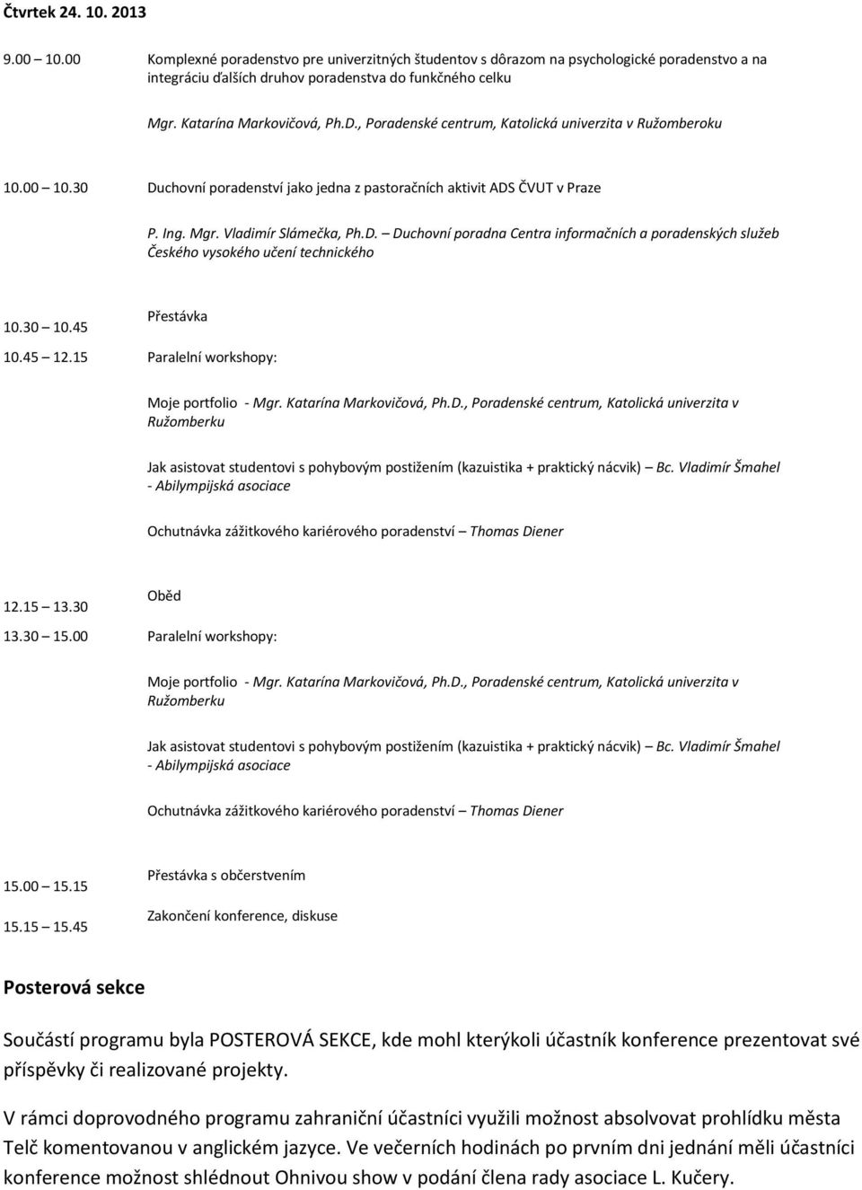 Vladimír Slámečka, Ph.D. Duchovní poradna Centra informačních a poradenských služeb Českého vysokého učení technického 10.30 10.45 Přestávka 10.45 12.15 Paralelní workshopy: Moje portfolio - Mgr.