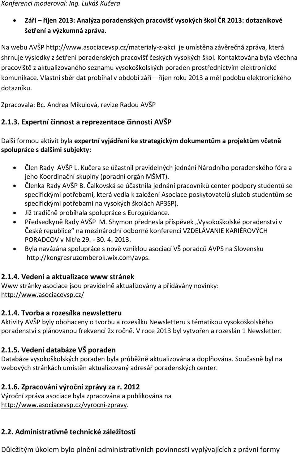 Kontaktována byla všechna pracoviště z aktualizovaného seznamu vysokoškolských poraden prostřednictvím elektronické komunikace.