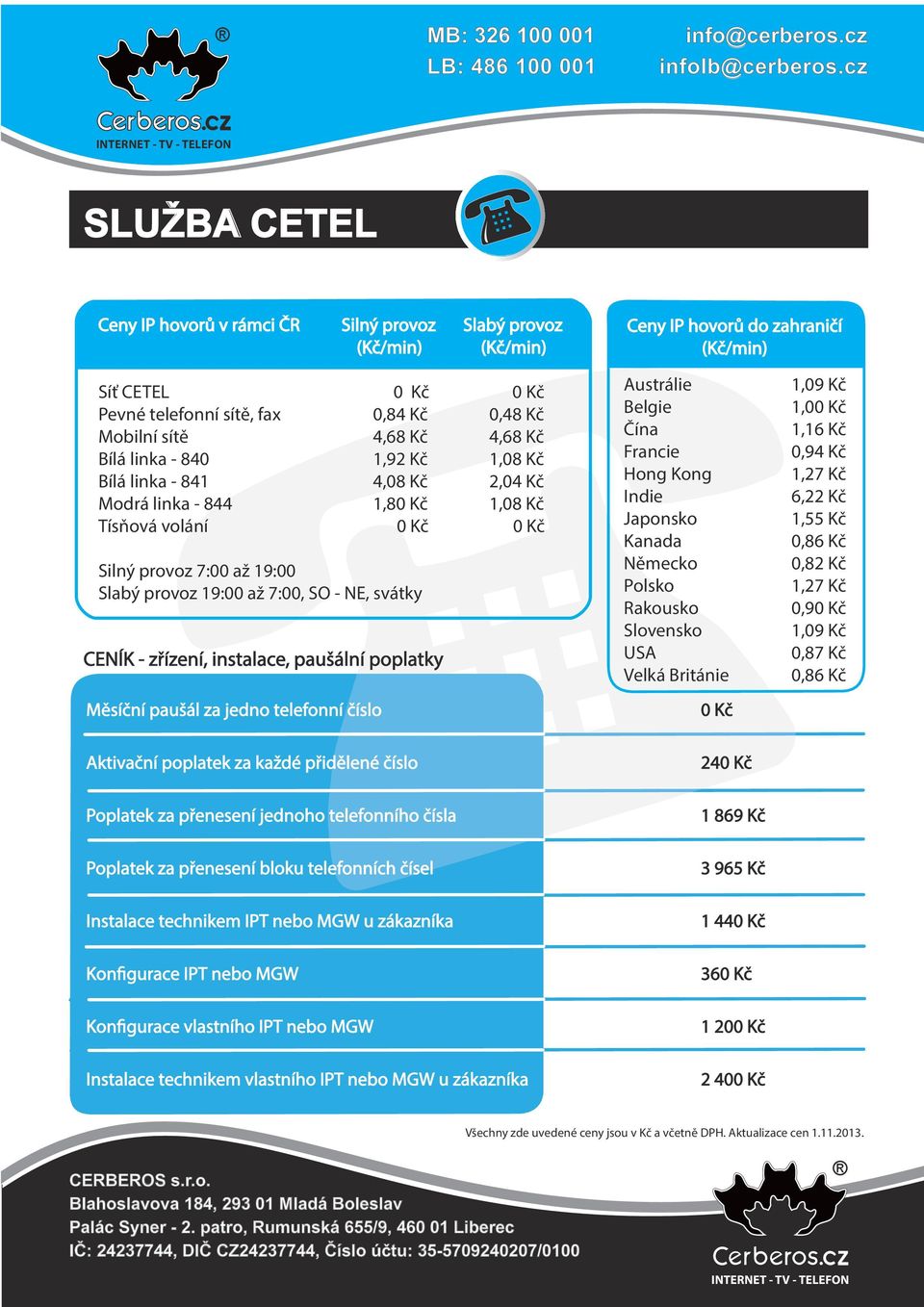 Kč Bílá linka - 840 1,92 Kč 1,08 Kč Bílá linka - 841 4,08 Kč 2,04 Kč Modrá linka - 844 1,80 Kč 1,08 Kč Tísňová volání 0 Kč 0 Kč Silný provoz 7:00 až 19:00 Slabý provoz 19:00 až 7:00, SO - NE, svátky