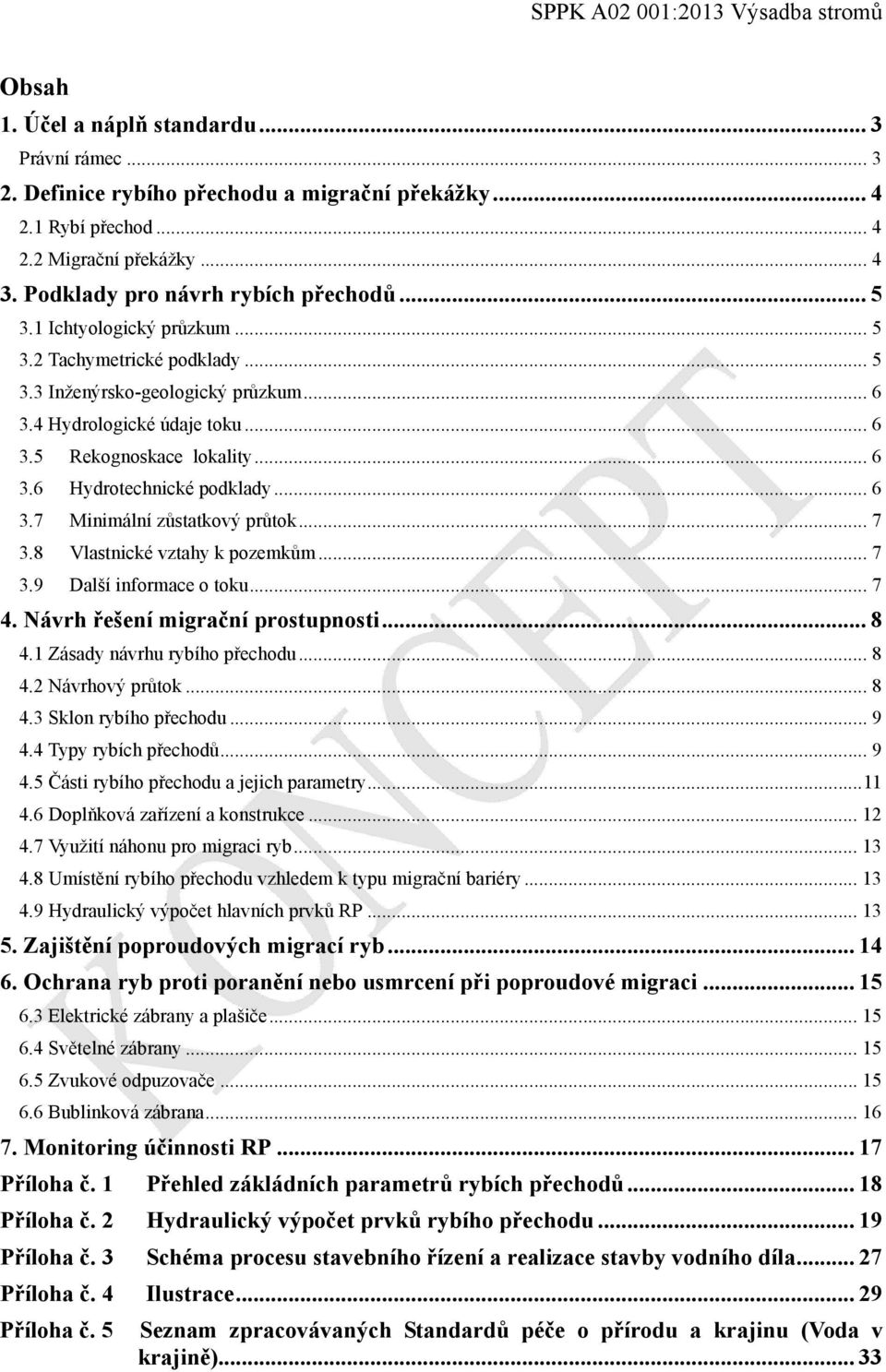 .. 6 3.6 Hydrotechnické podklady... 6 3.7 Miniální zůstatkový průtok... 7 3.8 Vlastnické vztahy k pozeků... 7 3.9 Další inforace o toku... 7 4. Návrh řešení igrační prostupnosti... 8 4.