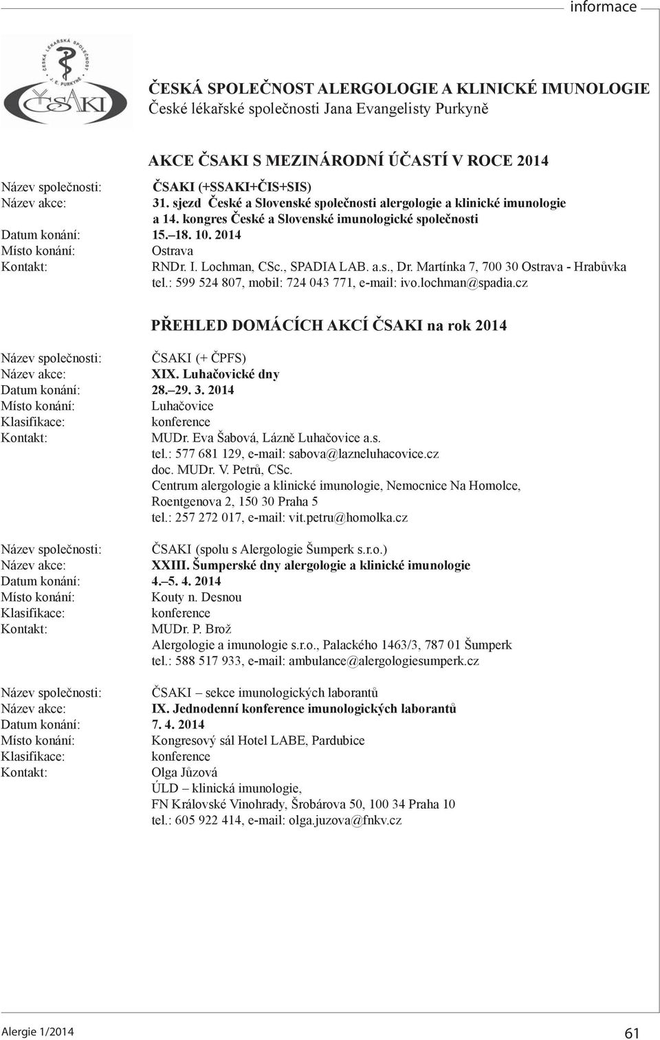 Martínka 7, 700 0 Ostrava - Hrabůvka tel.: 599 54 807, mobil: 74 04 77, e-mail: ivo.lochman@spadia.cz PŘEHLED DOMÁCÍCH AKCÍ ČSAKI na rok 04 (+ ČPFS) XIX. Luhačovické dny Datum konání: 8. 9.