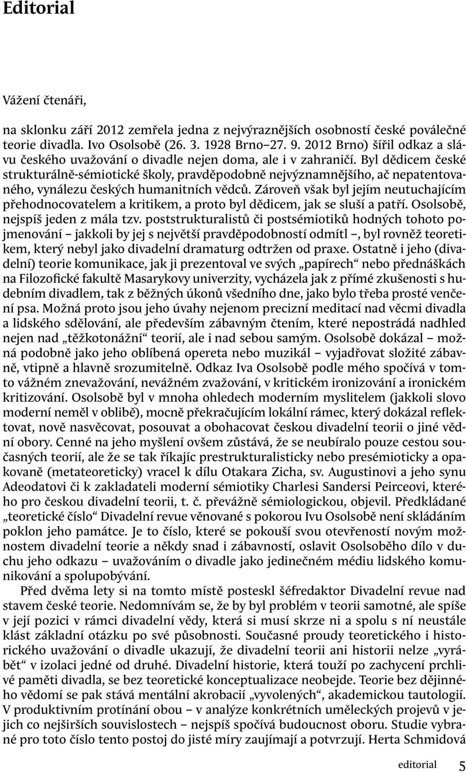 Byl dědicem české strukturálně -sémiotické školy, pravděpodobně nejvýznamnějšího, ač nepatentovaného, vynálezu českých humanitních vědců.