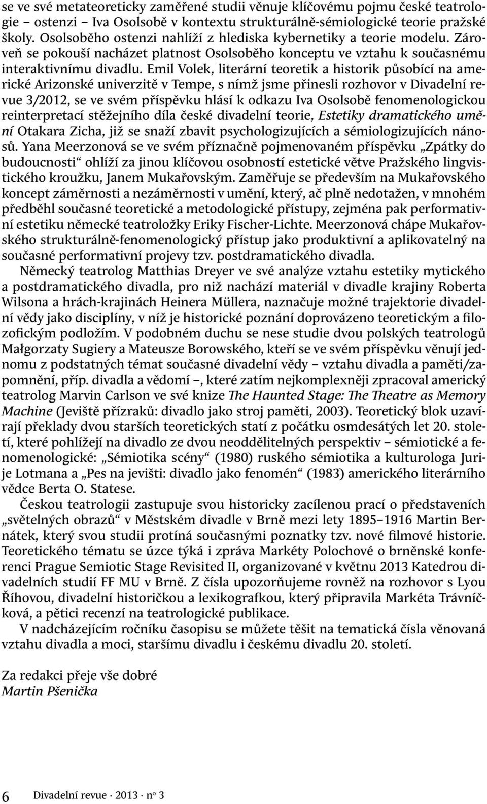 Emil Volek, literární teoretik a historik působící na americké Arizonské univerzitě v Tempe, s nímž jsme přinesli rozhovor v Divadelní revue 3/2012, se ve svém příspěvku hlásí k odkazu Iva Osolsobě