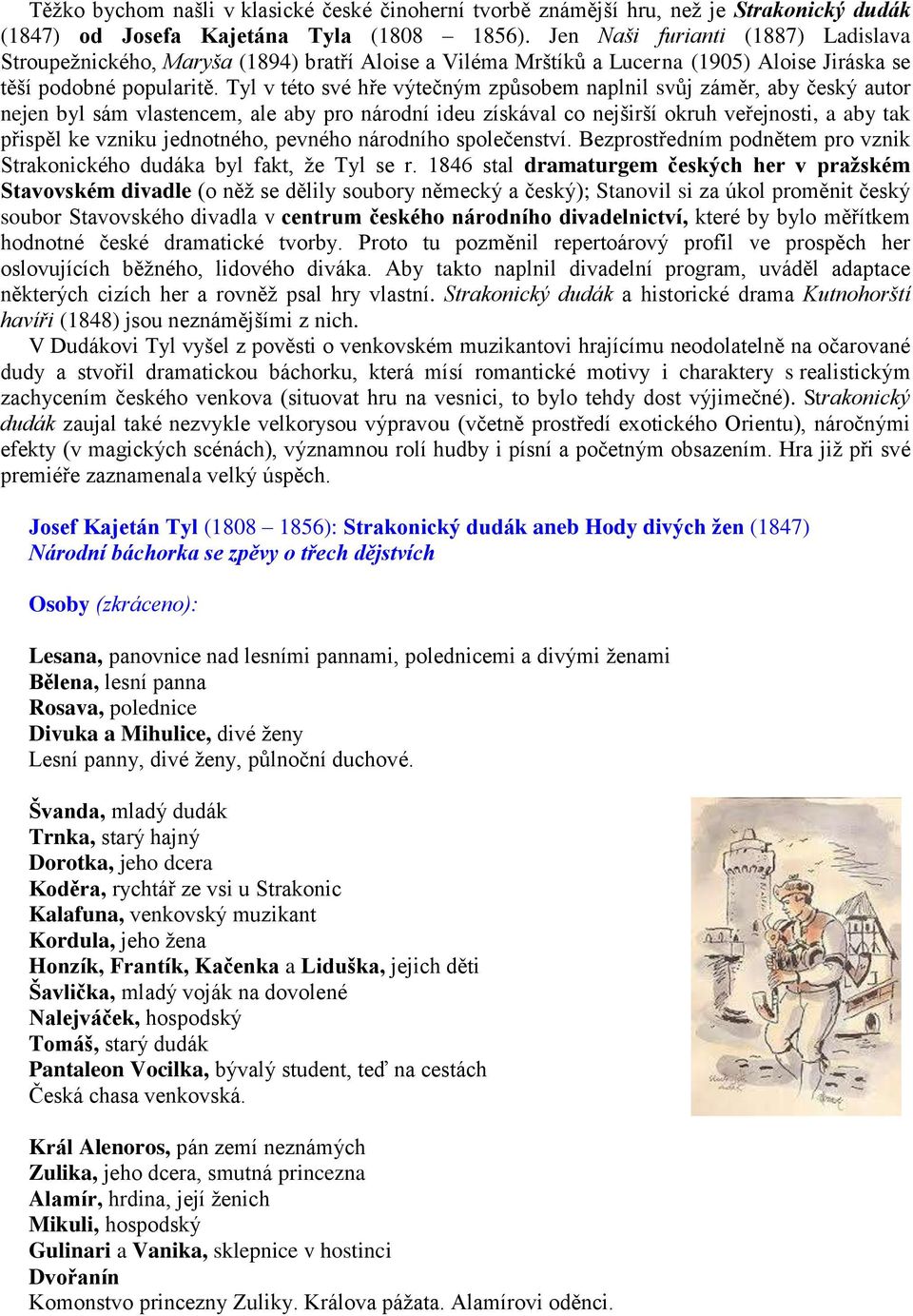 Tyl v této své hře výtečným způsobem naplnil svůj záměr, aby český autor nejen byl sám vlastencem, ale aby pro národní ideu získával co nejširší okruh veřejnosti, a aby tak přispěl ke vzniku