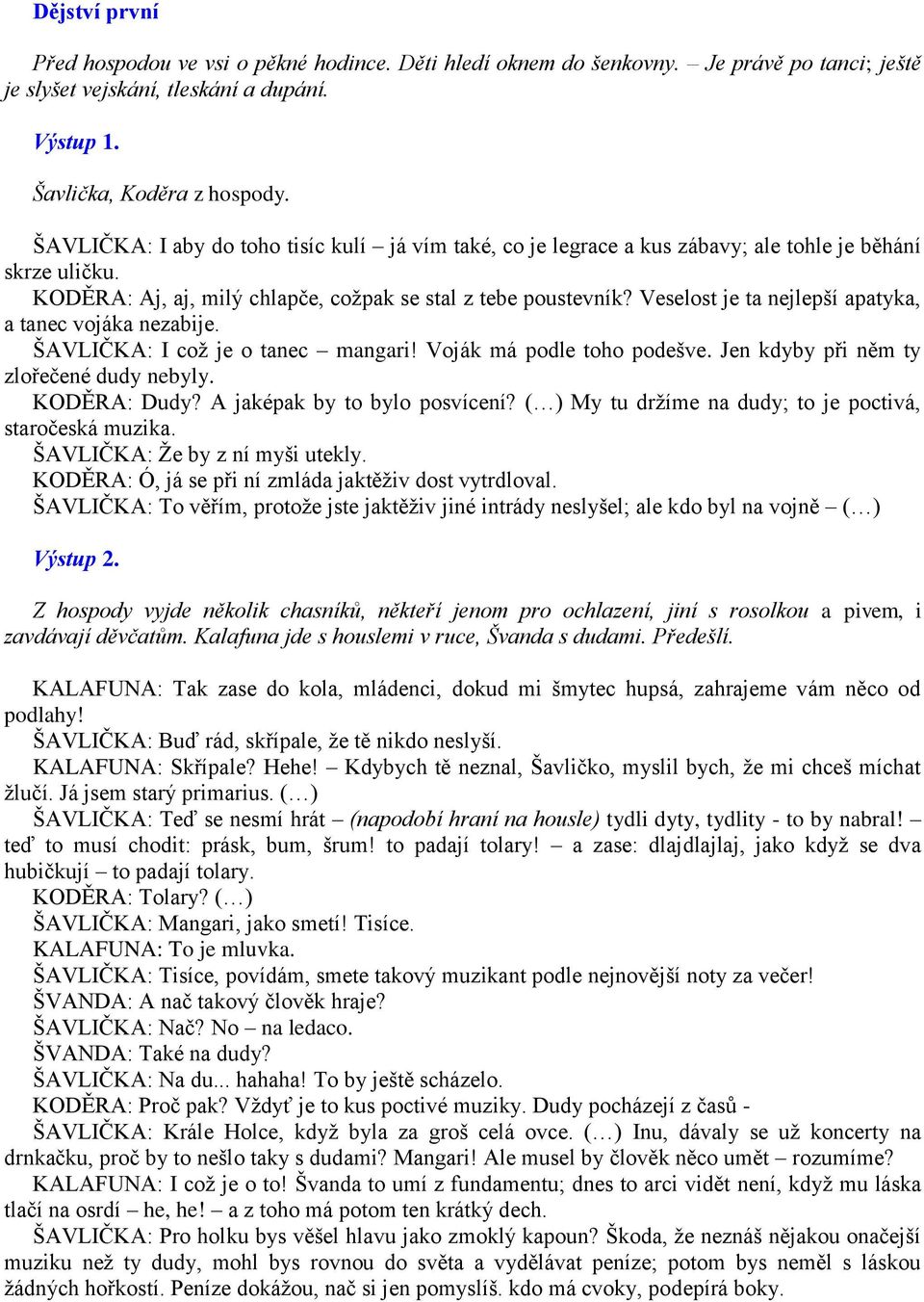 Veselost je ta nejlepší apatyka, a tanec vojáka nezabije. ŠAVLIČKA: I což je o tanec mangari! Voják má podle toho podešve. Jen kdyby při něm ty zlořečené dudy nebyly. KODĚRA: Dudy?
