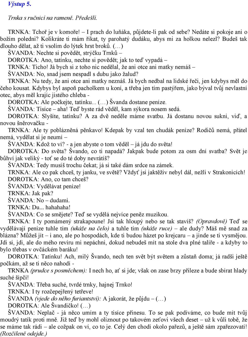 ( ) ŠVANDA: Nechte si povědět, strýčku Trnků DOROTKA: Ano, tatínku, nechte si povědět; jak to teď vypadá TRNKA: Ticho!