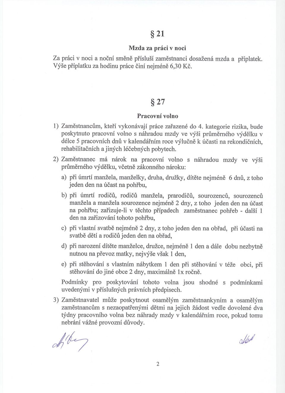 kategorie rizika, bude poskytnuto pracovní volno s náhradou mzdy ve výši prumerného výdelku v délce 5 pracovních dnu v kalendárním roce výlucne k úcasti na rekondicních, rehabilitacních a jiných