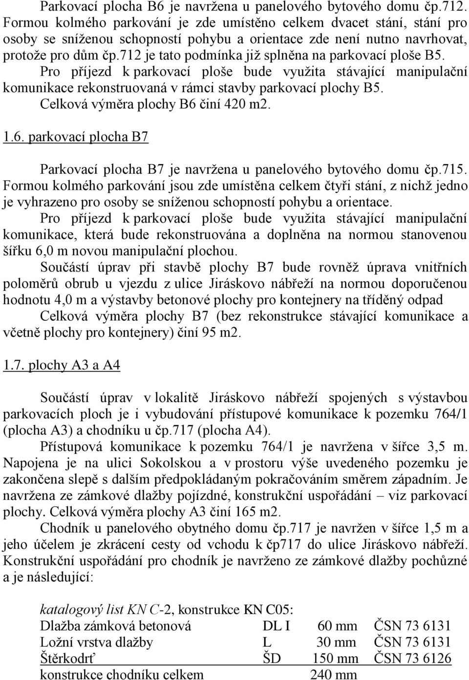 712 je tato podmínka již splněna na parkovací ploše B5. komunikace rekonstruovaná v rámci stavby parkovací plochy B5. Celková výměra plochy B6 