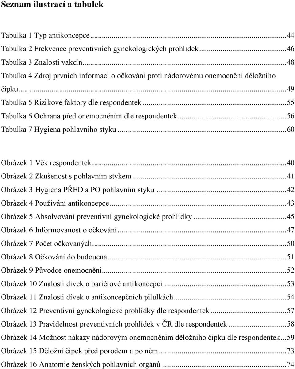 .. 55 Tabulka 6 Ochrana před onemocněním dle respondentek... 56 Tabulka 7 Hygiena pohlavního styku... 60 Obrázek 1 Věk respondentek... 40 Obrázek 2 Zkušenost s pohlavním stykem.