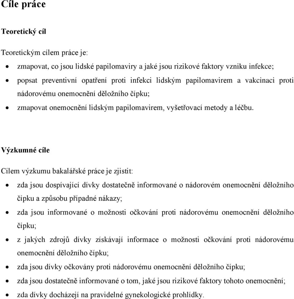 Výzkumné cíle Cílem výzkumu bakalářské práce je zjistit: zda jsou dospívající dívky dostatečně informované o nádorovém onemocnění děložního čípku a způsobu případné nákazy; zda jsou informované o