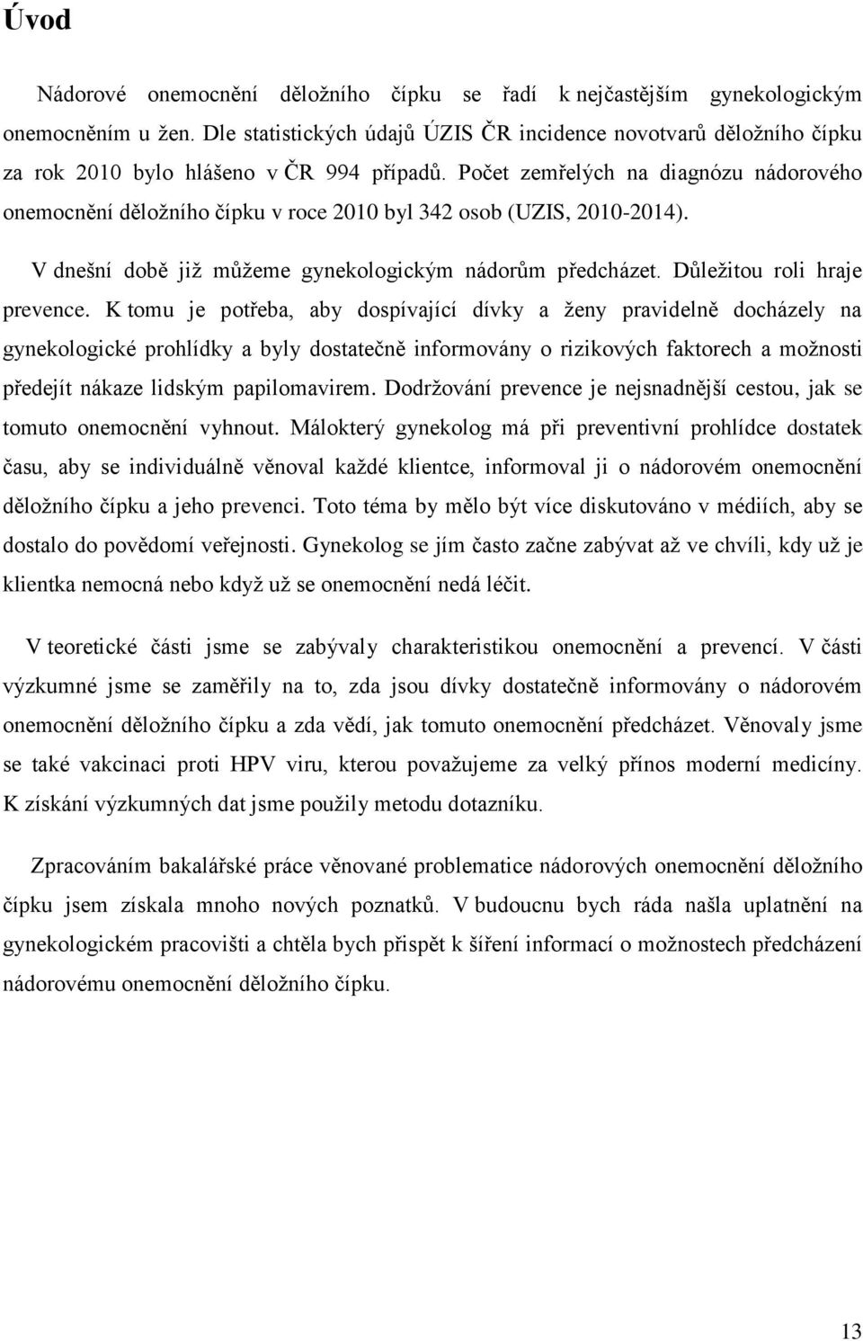 Počet zemřelých na diagnózu nádorového onemocnění děložního čípku v roce 2010 byl 342 osob (UZIS, 2010-2014). V dnešní době již můžeme gynekologickým nádorům předcházet. Důležitou roli hraje prevence.