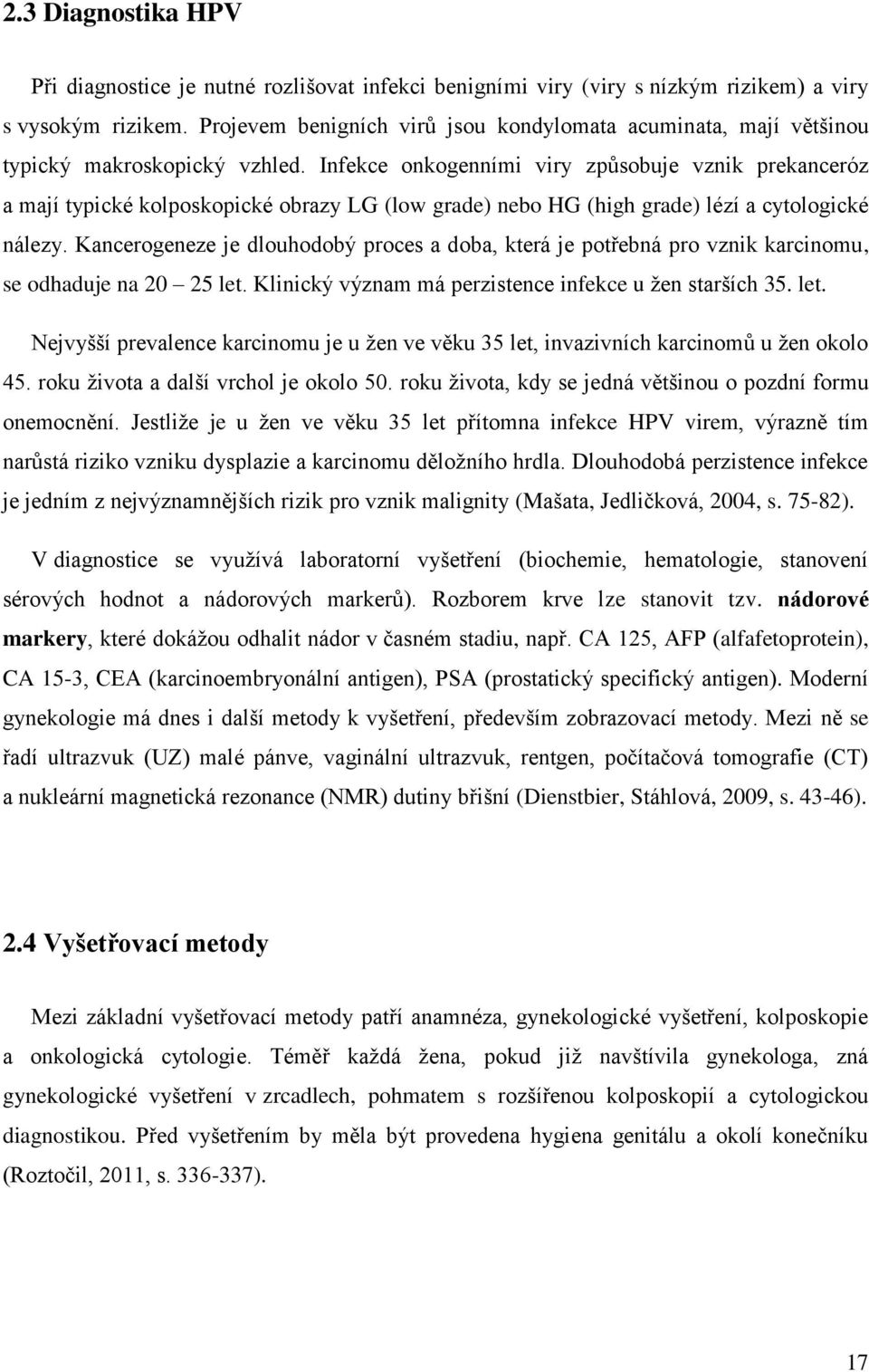 Infekce onkogenními viry způsobuje vznik prekanceróz a mají typické kolposkopické obrazy LG (low grade) nebo HG (high grade) lézí a cytologické nálezy.