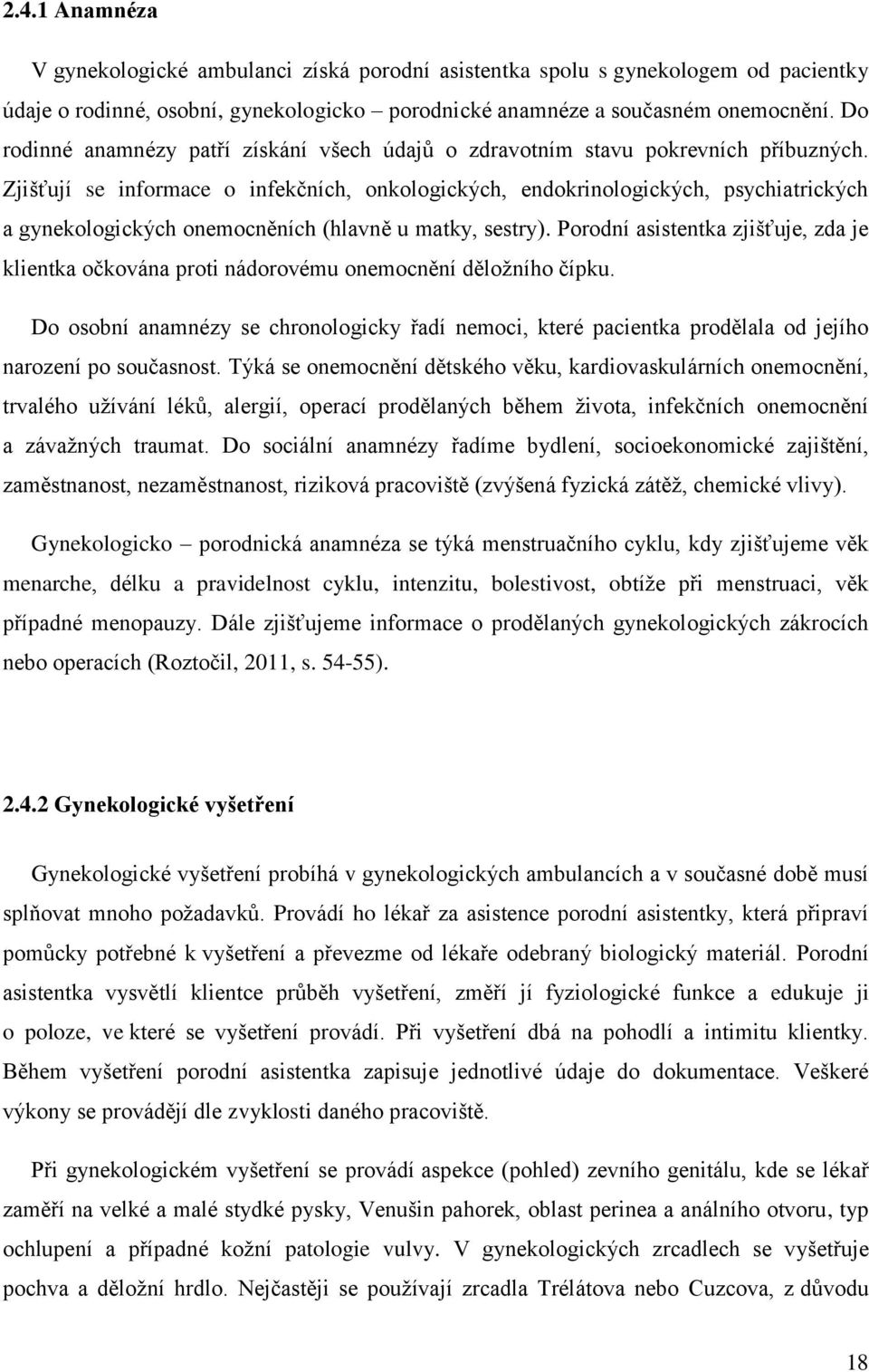 Zjišťují se informace o infekčních, onkologických, endokrinologických, psychiatrických a gynekologických onemocněních (hlavně u matky, sestry).