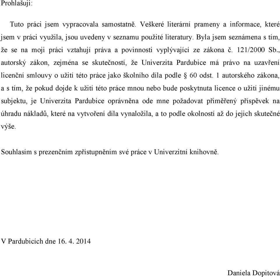 , autorský zákon, zejména se skutečností, že Univerzita Pardubice má právo na uzavření licenční smlouvy o užití této práce jako školního díla podle 60 odst.