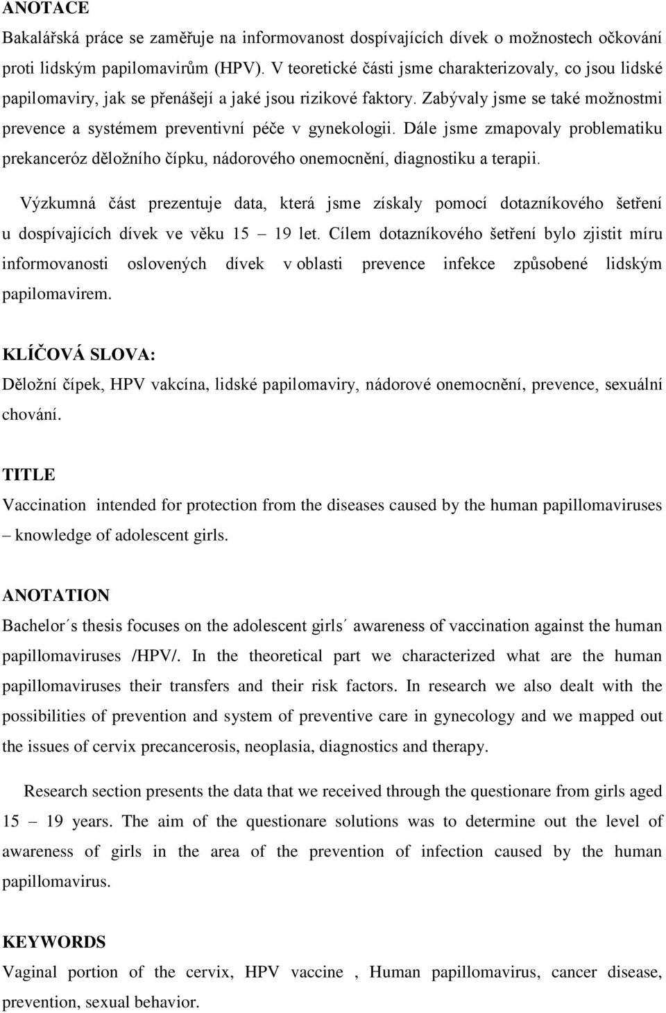 Zabývaly jsme se také možnostmi prevence a systémem preventivní péče v gynekologii. Dále jsme zmapovaly problematiku prekanceróz děložního čípku, nádorového onemocnění, diagnostiku a terapii.