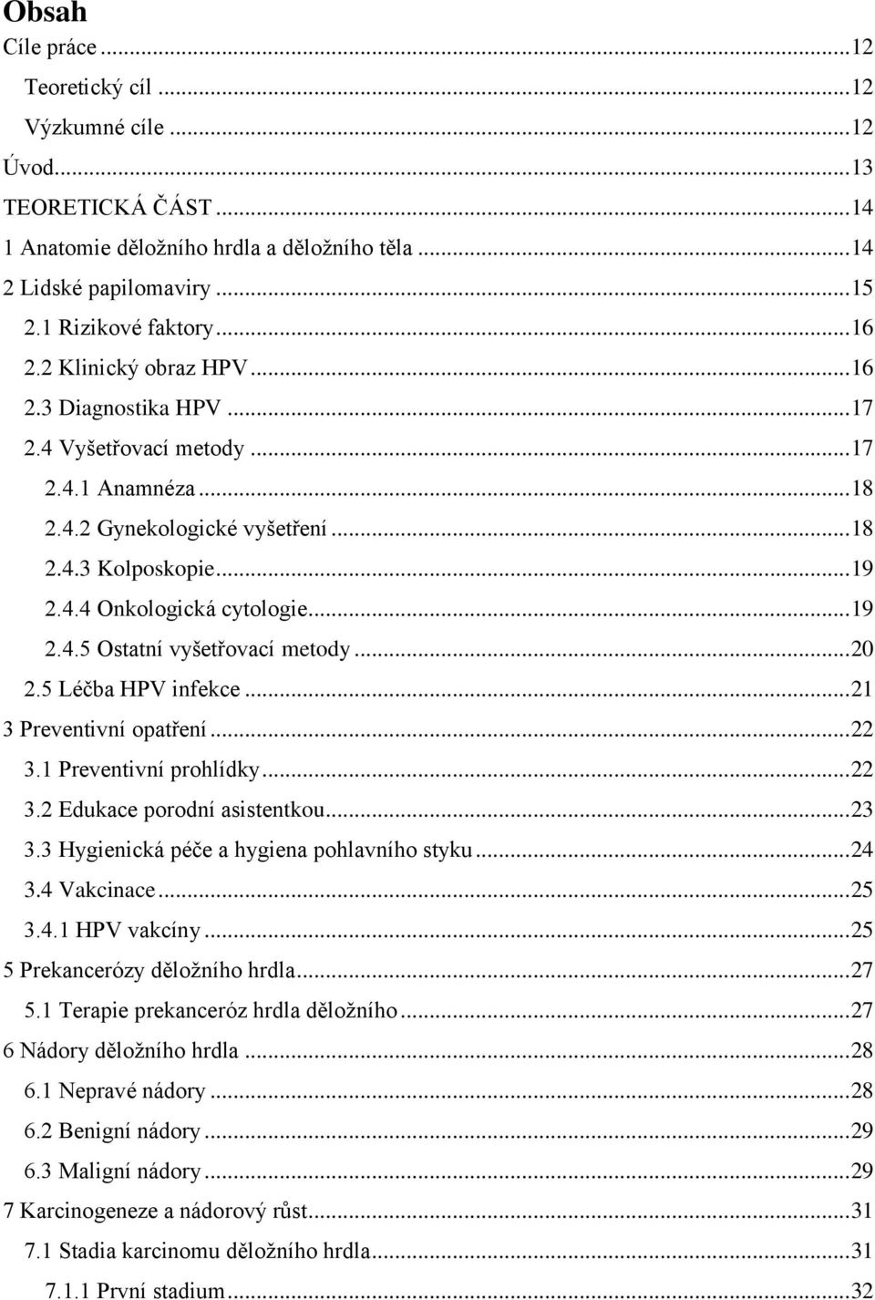 .. 19 2.4.5 Ostatní vyšetřovací metody... 20 2.5 Léčba HPV infekce... 21 3 Preventivní opatření... 22 3.1 Preventivní prohlídky... 22 3.2 Edukace porodní asistentkou... 23 3.