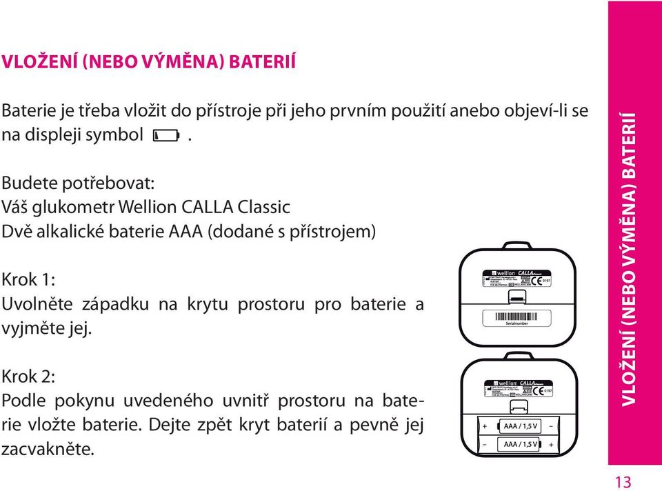Budete potřebovat: Váš glukometr Wellion CALLA Classic Dvě alkalické baterie AAA (dodané s přístrojem) Krok 1: