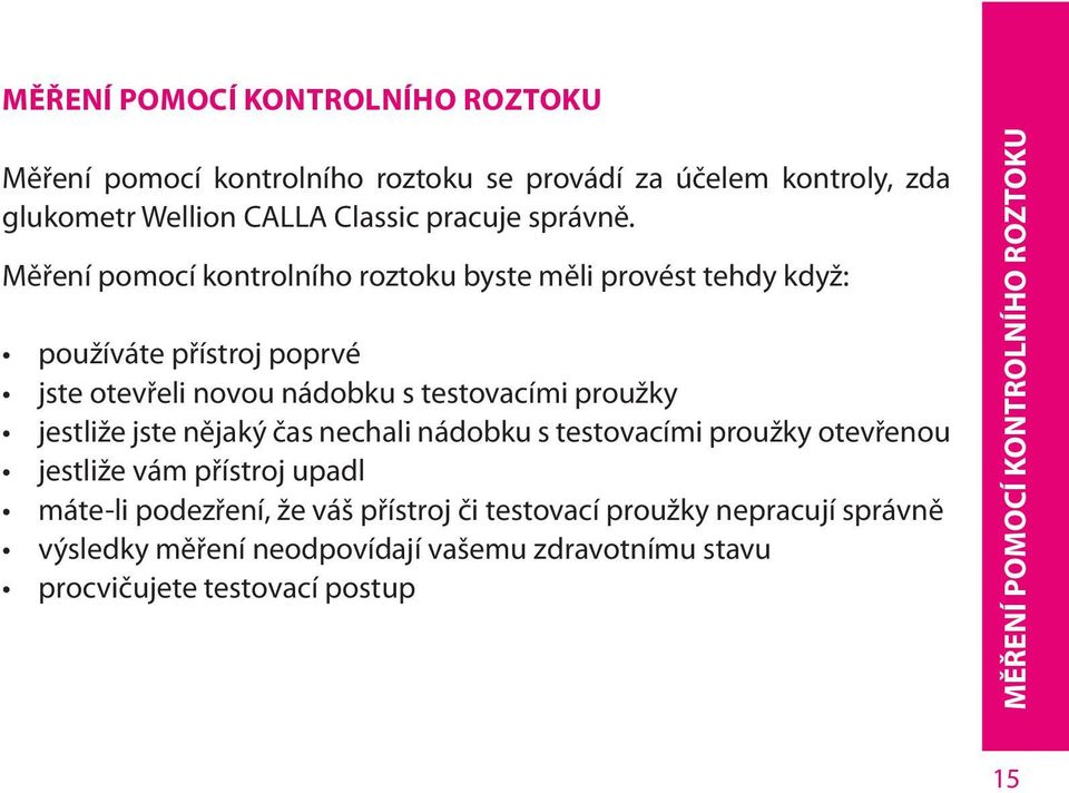 Měření pomocí kontrolního roztoku byste měli provést tehdy když: používáte přístroj poprvé jste otevřeli novou nádobku s testovacími proužky