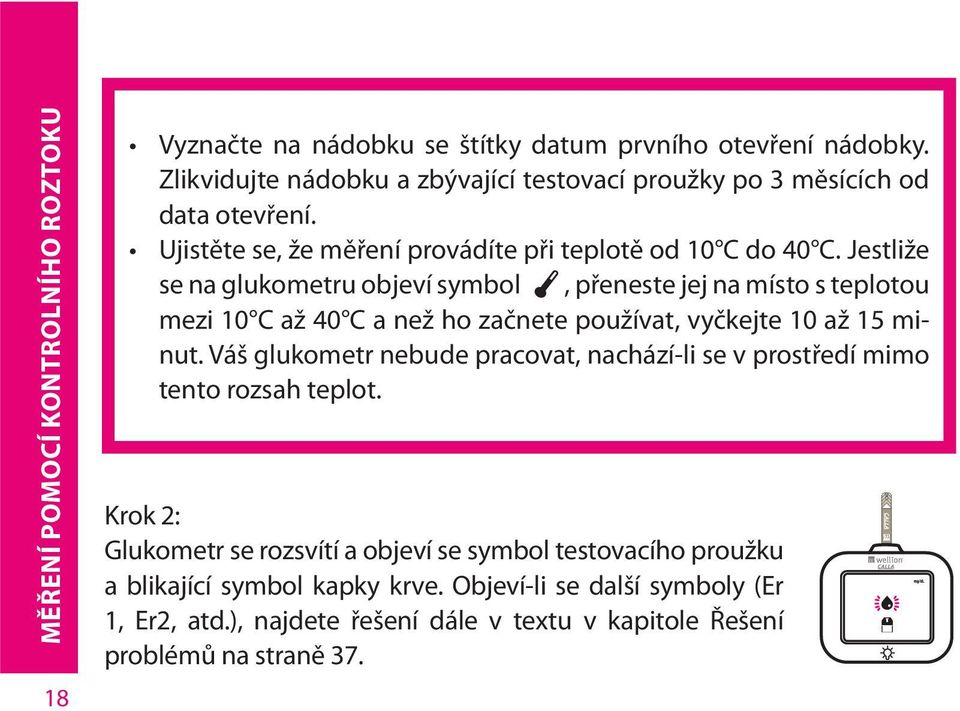 Jestliže se na glukometru objeví symbol, přeneste jej na místo s teplotou mezi 10 C až 40 C a než ho začnete používat, vyčkejte 10 až 15 minut.