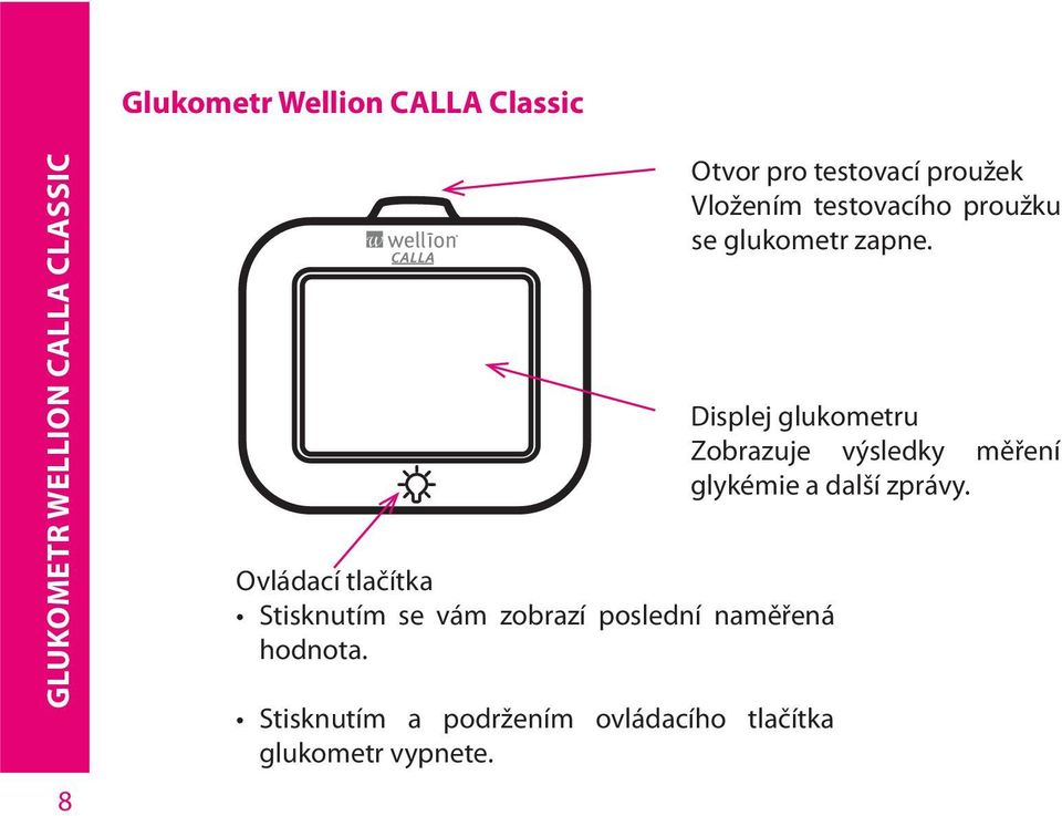 Stisknutím a podržením ovládacího tlačítka glukometr vypnete.