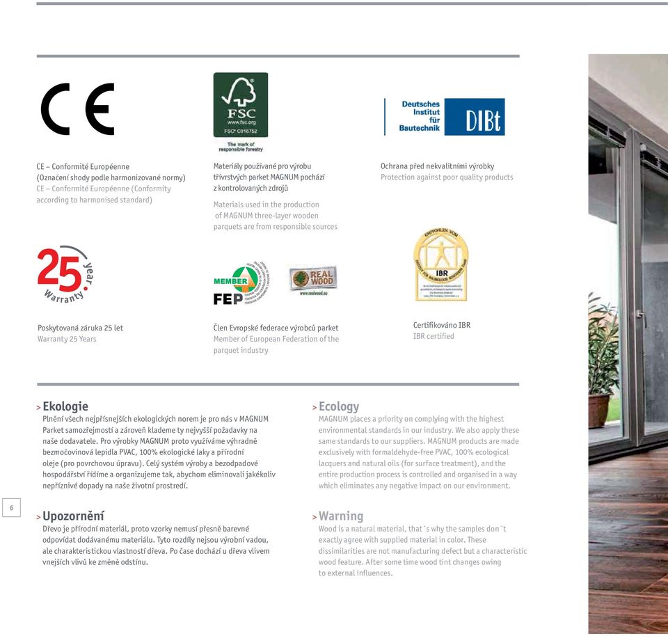 products Poskytovaná záruka 25 let Warranty 25 Years Člen Evropské federace výrobců parket Member of European Federation of the parquet industry Certifikováno IBR IBR certified > Ekologie Plnění