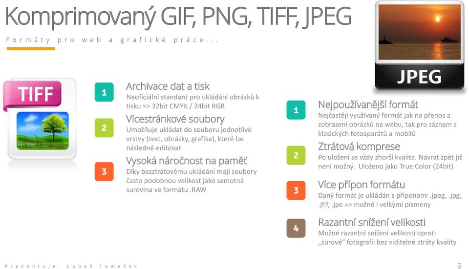 lze následně editovat Vysoká náročnost na paměť Díky bezztrátovému ukládání mají soubory často podobnou velikost jako samotná surovina ve formátu.