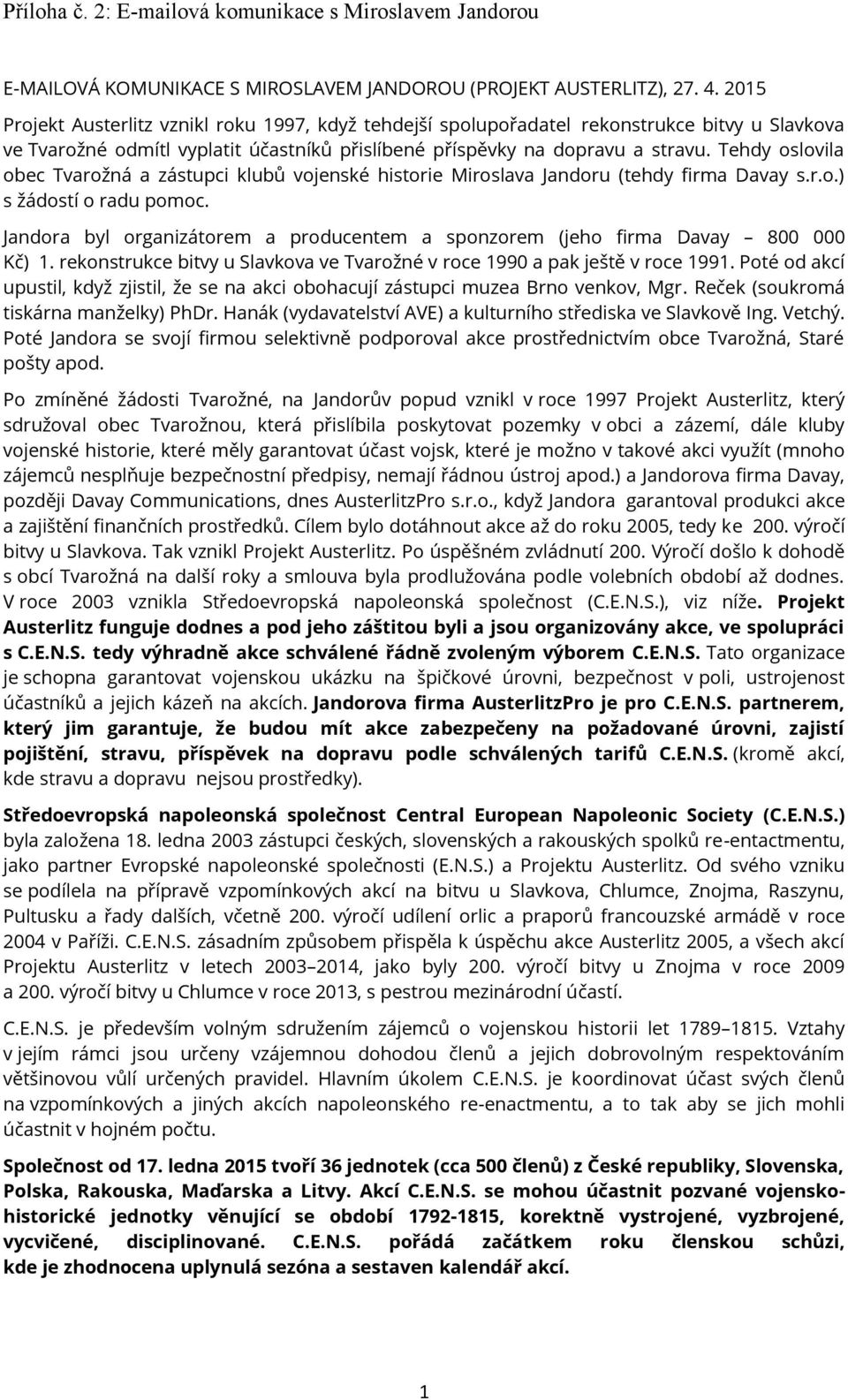 Tehdy oslovila obec Tvarožná a zástupci klubů vojenské historie Miroslava Jandoru (tehdy firma Davay s.r.o.) s žádostí o radu pomoc.