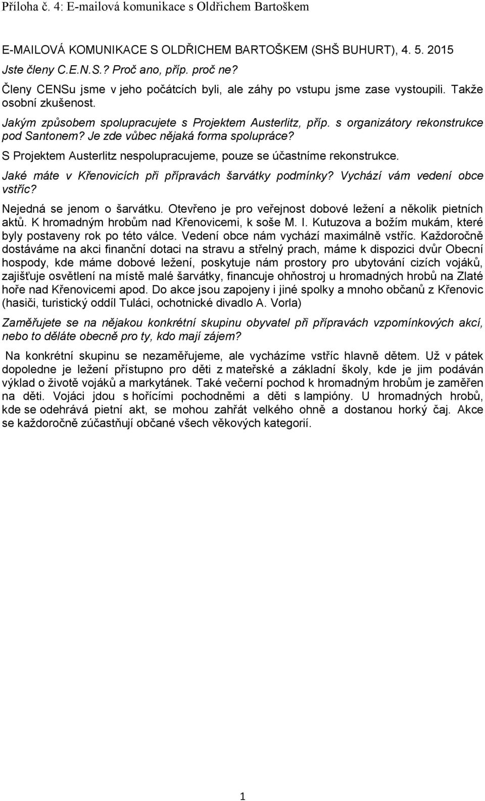 s organizátory rekonstrukce pod Santonem? Je zde vůbec nějaká forma spolupráce? S Projektem Austerlitz nespolupracujeme, pouze se účastníme rekonstrukce.
