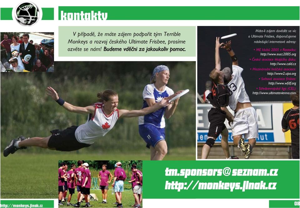 Máte-li zájem dovědět se víc o Ultimate Frisbee, doporučujeme následující internetové adresy: ME klubů 2005 v Rostocku: http://www.
