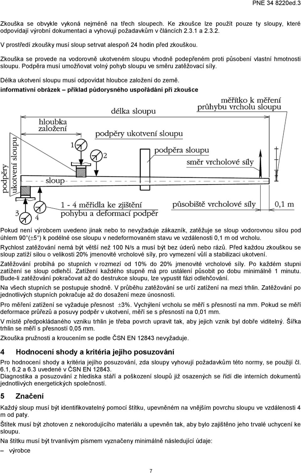 Podpěra musí umožňovat volný pohyb sloupu ve směru zatěžovací síly. Délka ukotvení sloupu musí odpovídat hloubce založení do země.